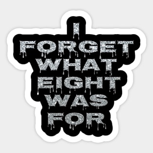 I Forget What Eight Was For...... Sticker